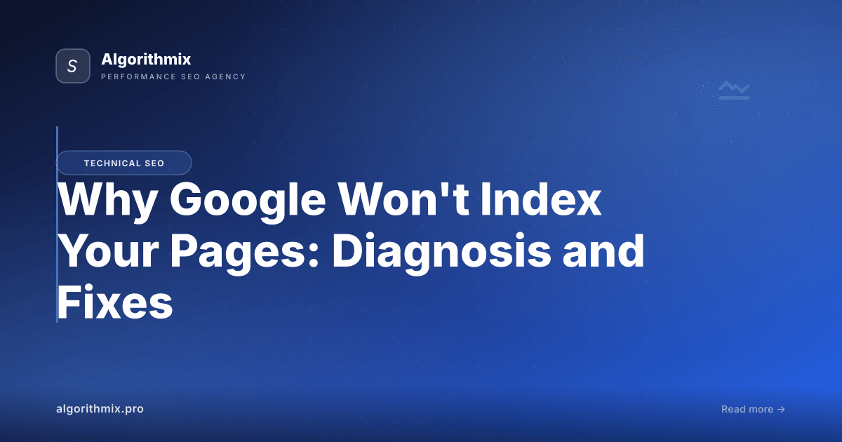 Why Google Won't Index Your Pages: Diagnosis and Fixes